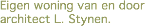 Eigen woning van en door architect L. Stynen.