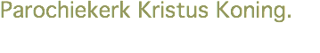 Parochiekerk Kristus Koning.